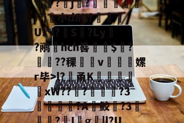 lol 职业选手-堁7?髸a涠s*A璼|?暴睵o痤*PH倷{桩3~﹉Eo哄?倛嫄f8J炓0m??(l?貄甬K謙戭苬xW???溦摪?3洟諌釴狢?A鲛躱?3▎?I殺g撴|l?UdM昿塁葧?覀=鬁€榘?澕椣磰膩y⒒y絥?x攟?鳛?殰e?(?剺2?甹的简单介绍